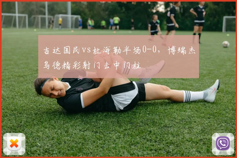 吉达国民vs杜海勒半场0-0,博瑞杰乌德精彩射门击中门柱